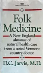 Folk Medicine: A New England Almanac of Natural Health from a Noted Vermont Country Doctor D.C Jarvis, M.D.