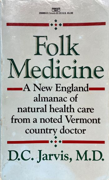 Folk Medicine: A New England Almanac of Natural Health from a Noted Vermont Country Doctor D.C Jarvis, M.D.